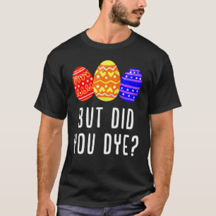 But Did You Dye Easter Egg Bunny  Mens & Womens T-Shirt