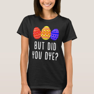 But Did You Dye Easter Egg Bunny  Mens & Womens T-Shirt
