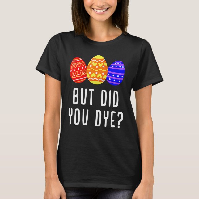 But Did You Dye Easter Egg Bunny  Mens & Womens T-Shirt (Front)