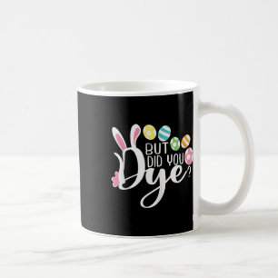 But Did You Dye Fun Easter Egg Dye Sarcastic Worko Coffee Mug