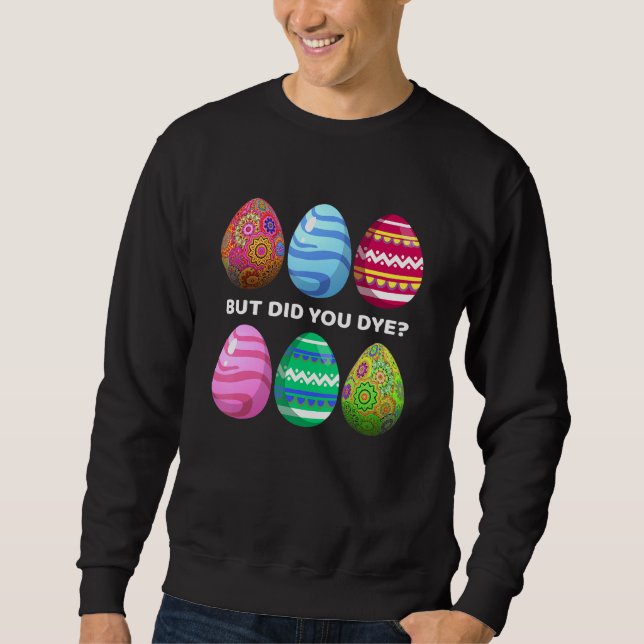 But Did You Dye Funny Easter Eggs Hunt Dye Sarcast Sweatshirt (Front)