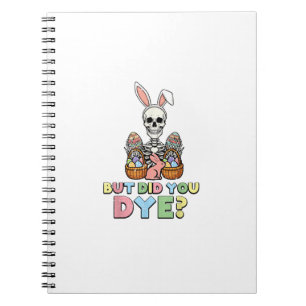 But Did You Dye Skeleton Eggs Funny Easter Men Wom Notebook
