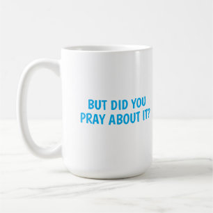 But Did You Pray About It? Coffee Mug