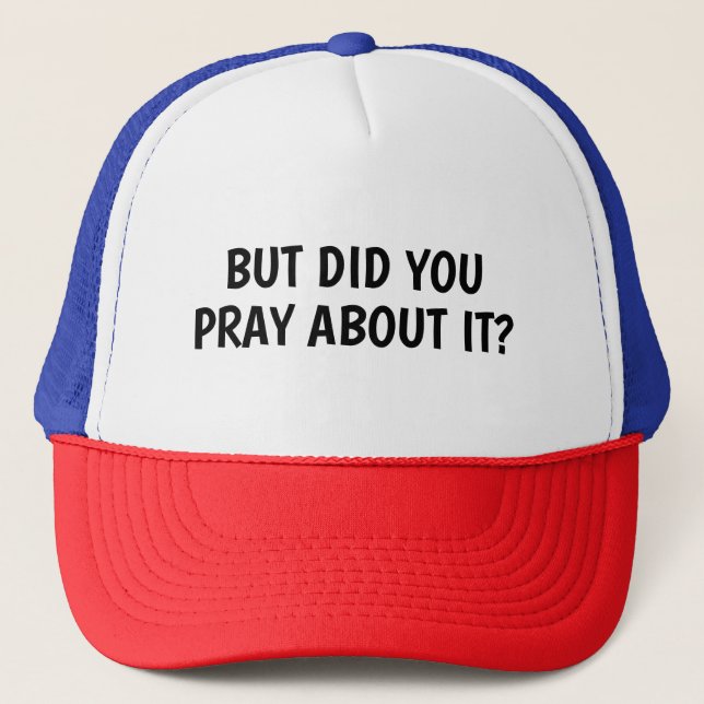 But Did You Pray About It? Trucker Hat (Front)