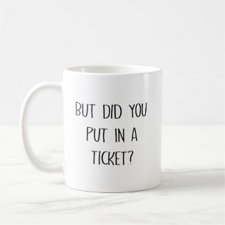But Did You Put In A Ticket Funny Coworker Gift Coffee Mug