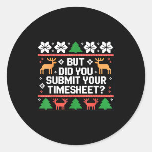 But Did You Submit Your Timesheet Funny Ugly Chris Classic Round Sticker