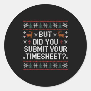 But Did You Submit Your Timesheet Ugly Christmas Classic Round Sticker