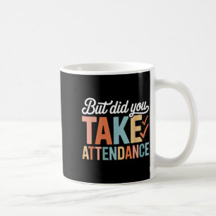 But Did You Take Attendance Funny Attendance Coffee Mug
