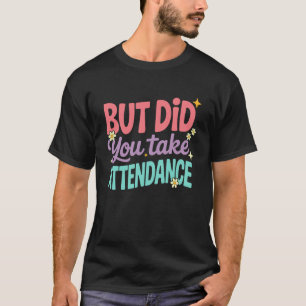 But Did You Take Attendance Funny Attendance Matte T-Shirt