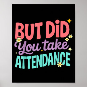 But Did You Take Attendance Funny Attendance Poster