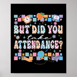 But Did You Take Attendance Funny Teacher Back To Poster