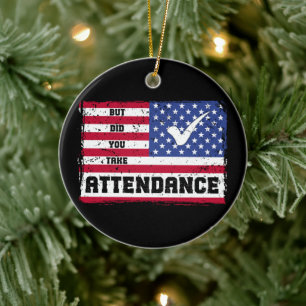 But Did You Take Attendance Teacher American Flag Ceramic Ornament