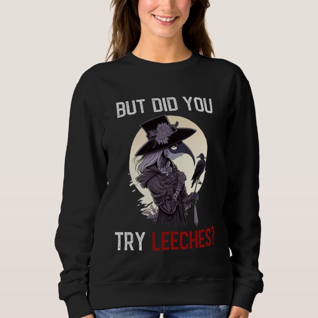 But Did You Try Leeches  Female Plague Doctor Horr Sweatshirt (Front)