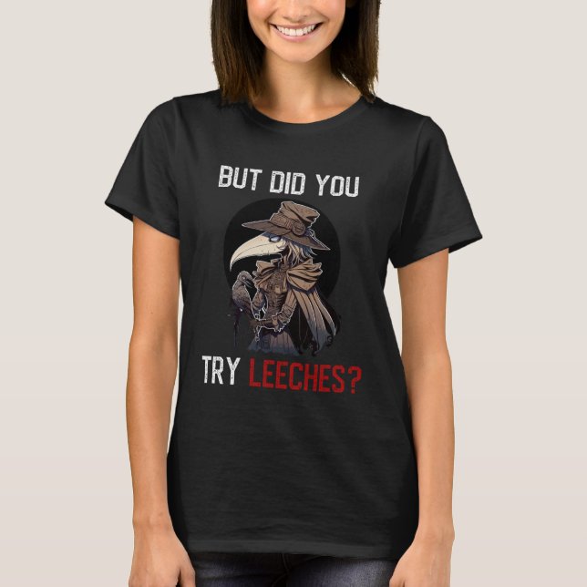 But Did You Try Leeches  Female Plague Doctor Medi T-Shirt (Front)