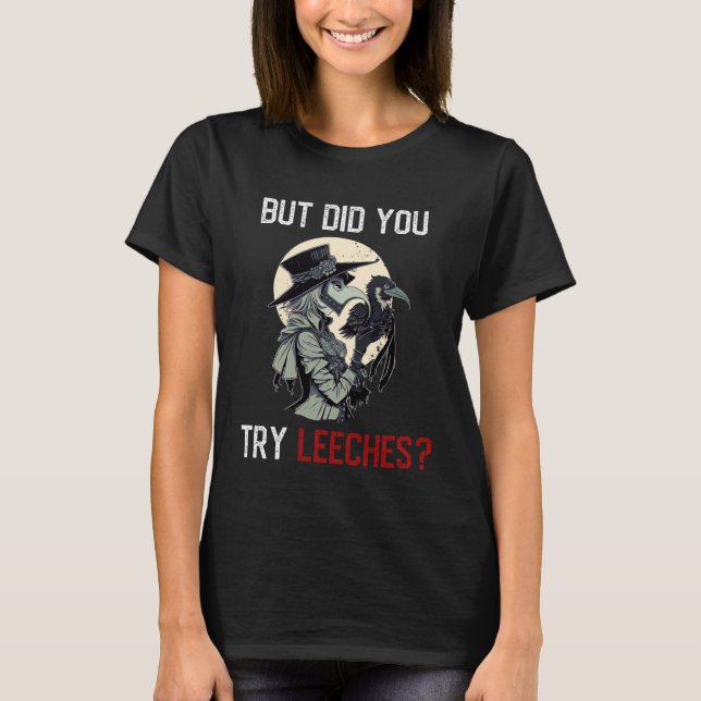 But Did You Try Leeches  Female Plague Doctor Medi T-Shirt (Front)