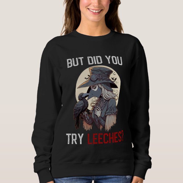 But Did You Try Leeches  Female Plague Doctor Sweatshirt (Front)