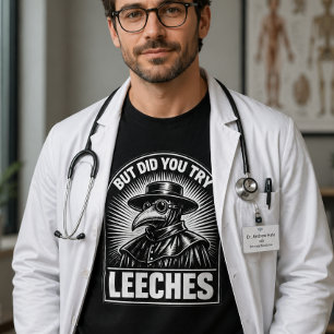 But Did You Try Leeches Funny Doctor Humour Studen T-Shirt