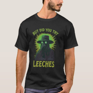 But Did You Try Leeches Funny Plague Doctor Meme T-Shirt