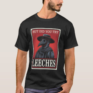 But Did You Try Leeches Joke Doctor Middle Age Pla T-Shirt