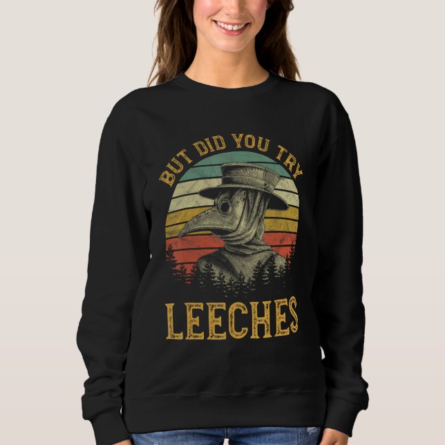 But Did You Try Leeches Mask Cloak Funny Plague Do Sweatshirt (Front)