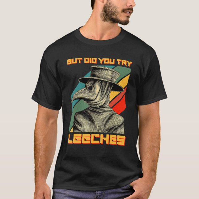 But Did You Try Leeches Mask Cloak Plague Doctor T-Shirt (Front)