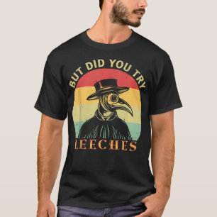 But Did You Try Leeches Plague Doctor Mask Cloak T-Shirt