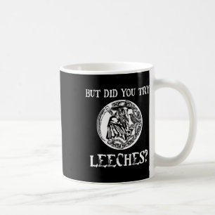 But Did You Try Leeches Plague Doctor Middle Age H Coffee Mug