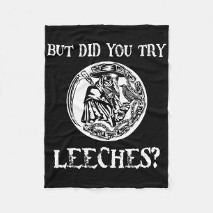 But Did You Try Leeches Plague Doctor Middle Age H Fleece Blanket