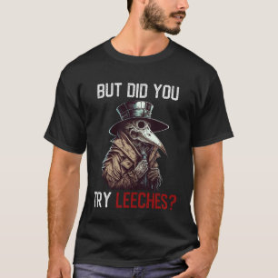 But Did You Try Leeches Plague Doctor T-Shirt