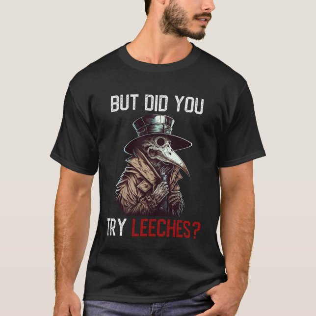 But Did You Try Leeches  Plague Doctor T-Shirt (Front)
