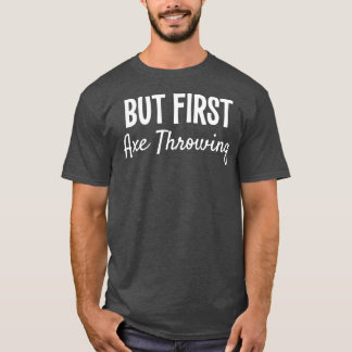 BUT FIRST AXE THROWING FUNNY GIFT Classic TShirt