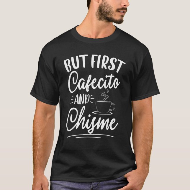 But First Cafecito and Chisme - Funny Latino Sayin T-Shirt (Front)