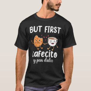 But First Cafecito Pan Dulce Latina Mum Cute Spani T-Shirt