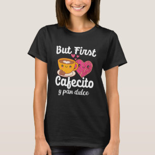 But First Cafecito Y Pan Dulce Cafe Cute Spanish P T-Shirt