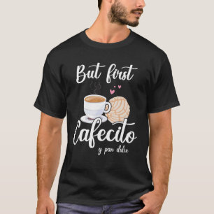 But First Cafecito Y Pan Dulce Cafe Cute Spanish P T-Shirt