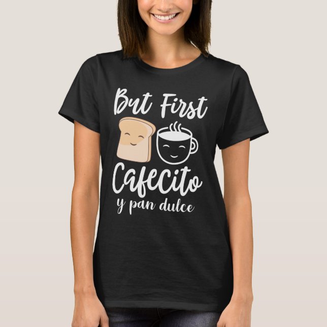 But First Cafecito y pan dulce T-Shirt (Front)