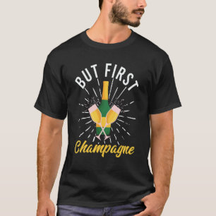 But First Champagne Wine   Drinker   Drinking   T-Shirt