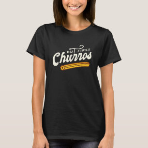 But First Churros Funny Latin Pastry Churro Gift T-Shirt
