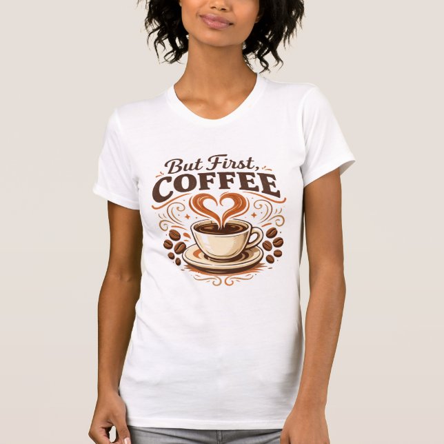 But First, Coffee – Funny Coffee Lover T-Shirt (Front)