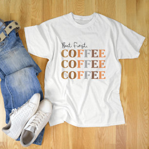 But First Coffee, Funny Coffee Lover T-Shirt