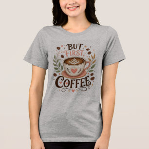 But First Coffee Funny Coffee Lover Tri-Blend Shirt