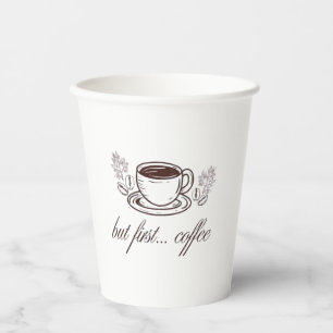 But first...coffee -funny coffee quote paper cups