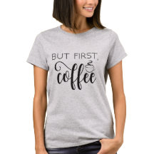 But First Coffee Funny Quote Tshirt Women Gift Top