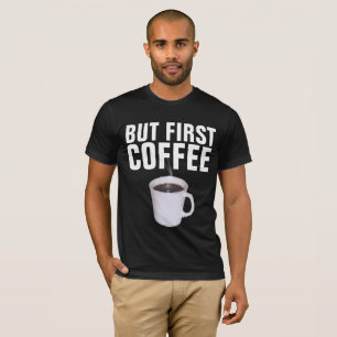 BUT FIRST COFFEE, Funny T-shirts