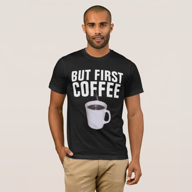 BUT FIRST COFFEE, Funny T-shirts (Front Full)