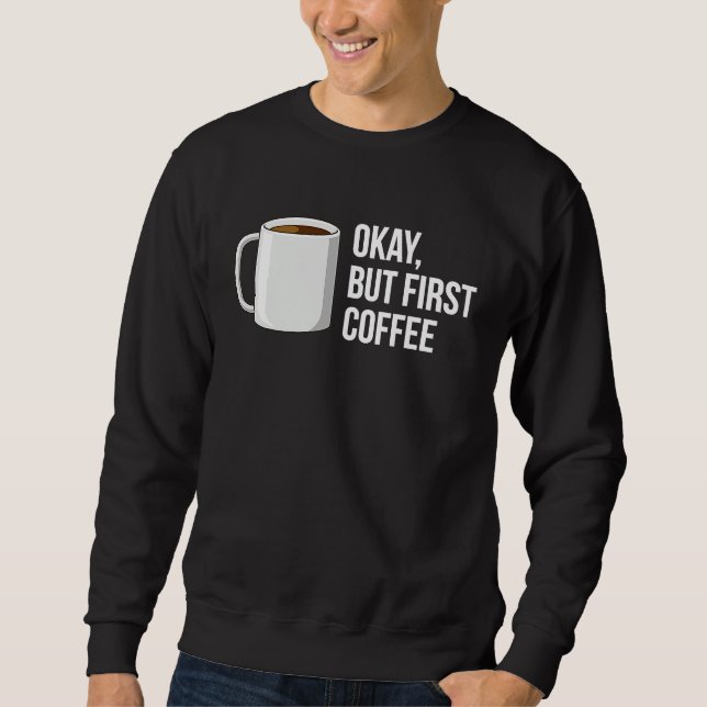 But First Coffee   I Need Coffee Sweatshirt (Front)