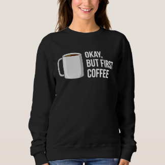 But First Coffee I Need Coffee Sweatshirt