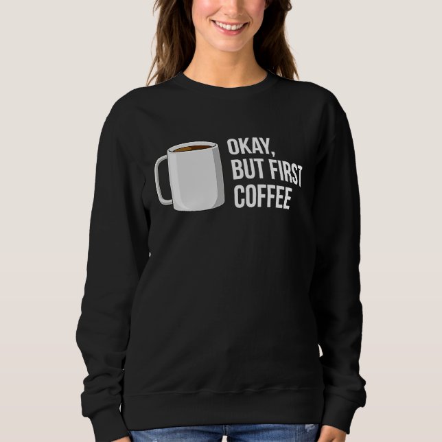 But First Coffee   I Need Coffee Sweatshirt (Front)