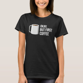 But First Coffee I Need Coffee T-Shirt