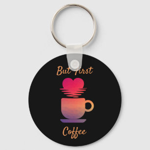 But First Coffee   Morning Sunrise Coffee Lovers Key Ring